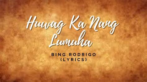 Bing Rodrigo — Huwag Ka Nang Lumuha .